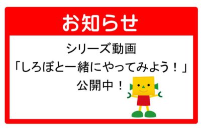 シリーズ動画「しろぼといっしょにやってみよう！」公開しました（第5弾 6月18日更新）